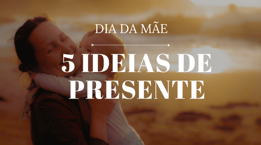 5 Ideias De Presentes Para O Dia Da Mãe