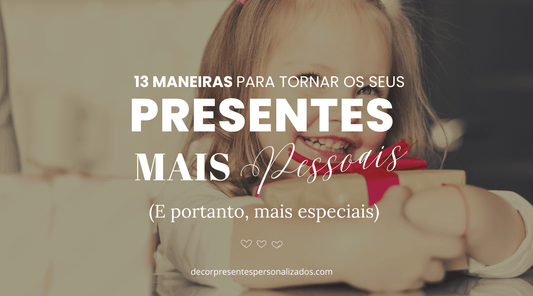 13 Maneiras De Tornar O Seu Presente Mais Especial (E, portanto, mais memorável) - DECOR PRESENTES PERSONALIZADOS